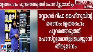 വ്ലോഗര്‍ റിഫയുടെ മൃതദേഹം പുറത്തെടുത്ത് പോസ്റ്റുമോര്‍ട്ടം |Rifa Mehnu|