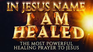 I AM HEALED IN JESUS NAME | Most Powerful Prayer To Jesus For Urgent And Total Healing From Sickness