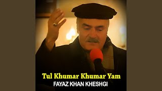 Tul Khumar Khumar Yam - Fayaz Khan Kheshgi