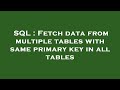SQL : Fetch data from multiple tables with same primary key in all tables