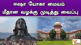 ஈஷா யோகா மையம் மீதான வழக்கு முடித்து வைப்பு..!! | Isha Yoga Center