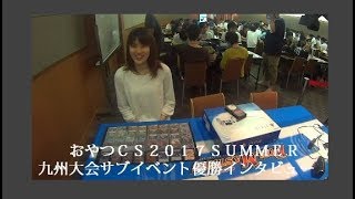 おやつＣＳ２０１７ＳＵＭＭＥＲ九州サブイベント個人戦１位インタビューきり選手