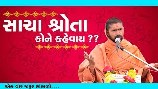 સાચા શ્રોતા કોને કહેવાય ?? - પૂ. સદ. સ્વામી શ્રી નિત્યસ્વરૂપદાસજી