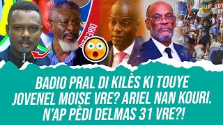 BADIO PRAL DI KILÈS KI TOUYE JOVENEL MOISE VRE? ARIEL NAN KOURI  N’AP PÈDI DELMAS 31 VRE?