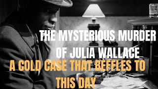 The Mysterious Murder of Julia Wallace: A Cold Case That Baffles to This Day