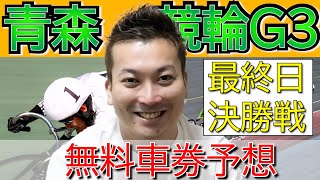 G3青森競輪最終日 決勝戦 プロギャンブラーハッチャンの前日予想