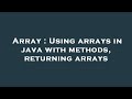 Array : Using arrays in java with methods, returning arrays