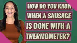 How do you know when a sausage is done with a thermometer?