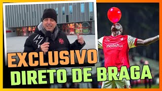 EXCLUSIVO: DIRETO DE BRAGA, INFORMAÇÕES SOBRE BRUMA E O VASCO