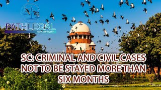 PATHLEGAL JUDGEMENTS: SC: CRIMINAL AND CIVIL CASES NOT TO BE STAYED MORE THAN SIX MONTHS