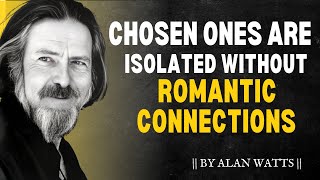 STOP WORRYING! Here is why the Chosen Ones Are Isolated Without Romantic Connections  #AlanWatts