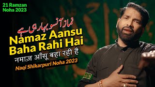Noha Shahadat Imam Ali 2023 | Namaz Ansu Baha Rahi Hai | Naqi Shikarpuri 2023 | 21 Ramzan Noha 2023