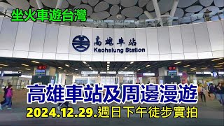 【坐火車遊台灣】高雄車站及周邊漫遊 2024.12.29.週日下午徒步實拍 4k