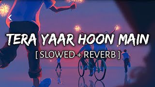 Tera Yaar Hoon Main [Slowed+Reverb]Lyrical - Arijit singh || Musiclovers | Textaudio