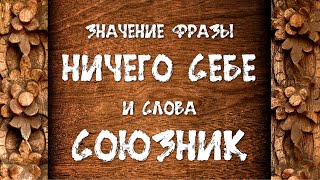 Значение фразы НИЧЕГО СЕБЕ и слова СОЮЗНИК