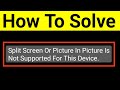 How To Fix Split Screen Or Picture In Picture Is Not Supported For This Device Problem Solved