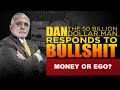 Money or Ego |DAN RESPONDS TO BULLSHIT