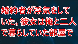 【修羅場】婚約者が浮気をしていた。彼女は俺と二人で暮らしていた部屋で