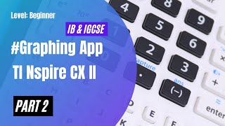 The Graphing App (TI Nspire CX-II) - Part 2