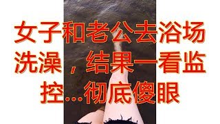 女子和老公去浴场洗澡，结果一看监控…彻底傻眼