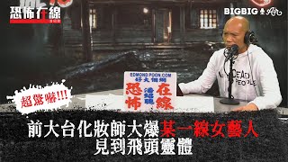 前大台化妝師大爆某一線女藝人見到飛頭靈體〈恐怖在線〉[嘉賓 馬法彤師傅]第3286集 2021-06-09