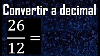 convertir 26/12 a decimal , transformar fracciones a decimales , de fraccion a decimal, como