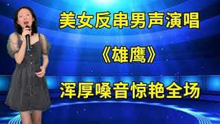 美女反串男声演唱《雄鹰》，浑厚嗓音惊艳全场！