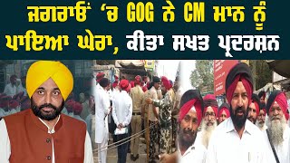 ਜਗਰਾਓਂ 'ਚ GOG ਨੇ CM ਮਾਨ ਨੂੰ ਪਾਇਆ ਘੇਰਾ, ਕੀਤਾ ਸਖ਼ਤ ਪ੍ਰਦਰਸ਼ਨ