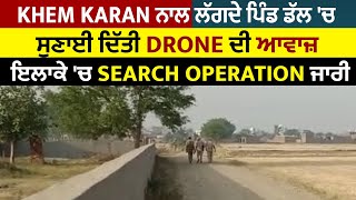 Khem Karan 'ਚ ਦਿਖੀ Drone ਦੀ ਹਲਚਲ, BSF ਨੇ ਕੀਤੀ Firing, ਪੂਰੇ ਇਲਾਕੇ 'ਚ Search Operation ਜਾਰੀ