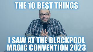 The 10 Best Things I Saw At The Blackpool Magic Convention 2023 | Magic Stuff With Craig Petty