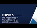 Topic 6 / The Importance of Manual Testing for Digital Accessibility [Open Captioned] [5:10 min]