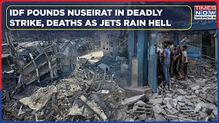 IDF Pounds Nuseirat In 1 Of The Deadliest Attacks| Israeli Jets Rain Hell, Kill 9| Deadly Aftermath