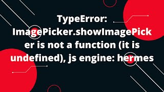 TypeError: ImagePicker.showImagePicker is not a function (it is undefined), js engine: hermes