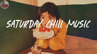 Saturday chill music 🍰 Songs for chilling on Saturday night ~ Good vibes mix