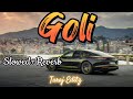 Goli (Slowed+Reverb) - Sahil Dhull | Nonu Rana | Taraj Editz