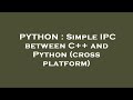 PYTHON : Simple IPC between C++ and Python (cross platform)