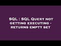 SQL : SQL Query not getting executing - returns empty set