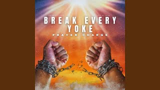 Break Every Yoke (Prayer Charge)