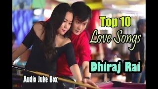 Dhiraj Rai /Top 10 *Love Songs Collection / Audio Jukebox 2018