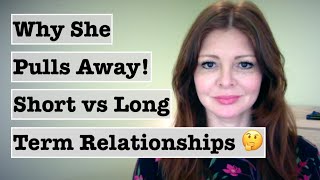 Why is She Pulling Away? (Short Term vs Long Term Relationships)