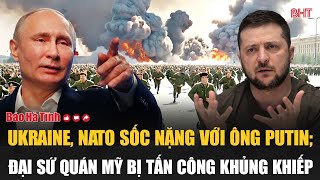 Tâm điểm quốc tế 29/1: Ukraine, NATO sốc nặng với ông Putin; Đại sứ quán Mỹ bị tấn công khủng khiếp