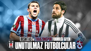 Beşiktaş ve Trabzonspor Forması Giyen Unutulmaz Futbolcular