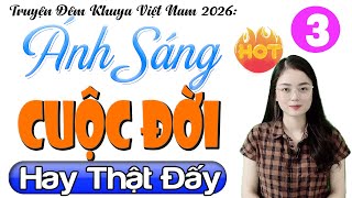 [Tập 3] ÁNH SÁNG CUỘC ĐỜI - Truyện Hay Việt Nam Có Thật 2026 | Nghe 1 Lần Nhớ Mãi