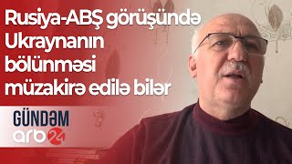 Ekspert: Rusiya-ABŞ görüşündə Ukraynanın bölünməsi müzakirə edilə bilər – Gündəm