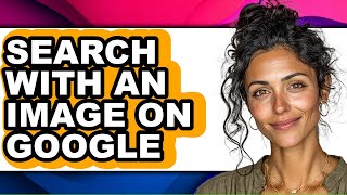 How to Search with an Image on Google - Full Guide