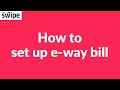 How to set up E- Way bill | Swipe