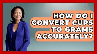 How Do I Convert Cups To Grams Accurately? - The Skillful Chef