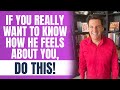 If You REALLY Want To Know How He Feels About You, Do THIS!