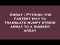 Array : Python: the fastest way to translate numpy string array to a number array