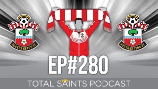 Total Saints Podcast - Episode 280 #SaintsFC #SouthamptonFC